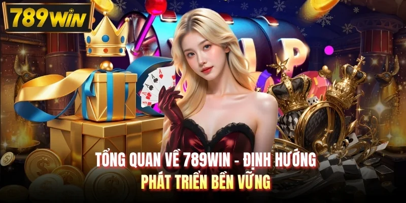 Tổng quan về 789WIN - Định hướng phát triển bền vững