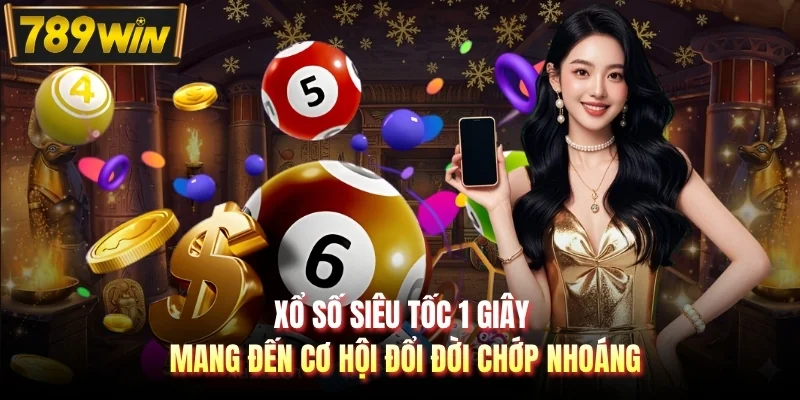 Xổ số siêu tốc 1 giây mang đến cơ hội đổi đời chớp nhoáng